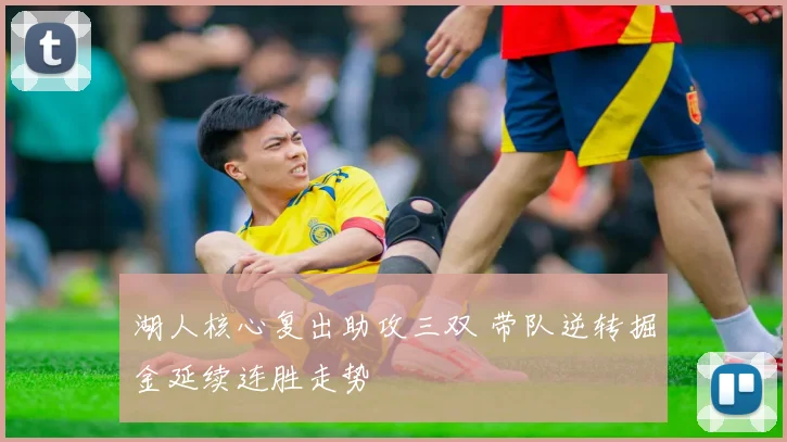 湖人核心复出助攻三双 带队逆转掘金延续连胜走势