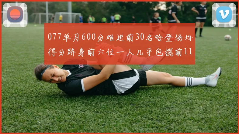 077单月600分难进前30名哈登场均得分跻身前六位一人几乎包揽前11名
