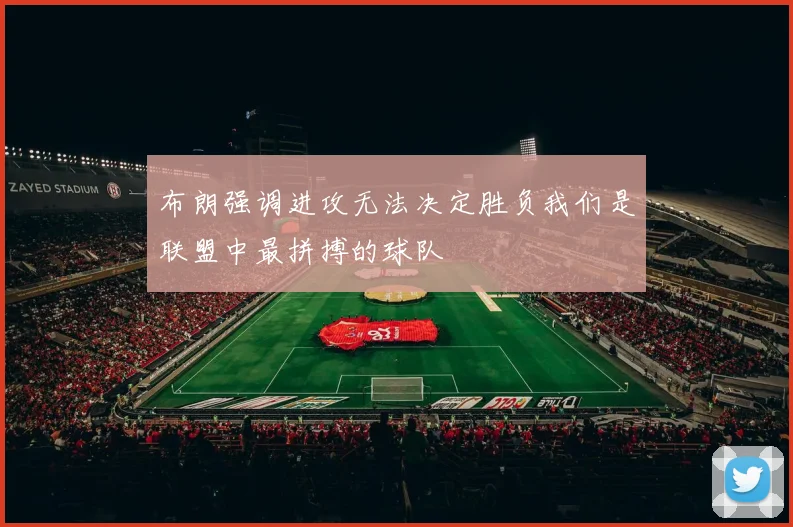 布朗强调进攻无法决定胜负我们是联盟中最拼搏的球队